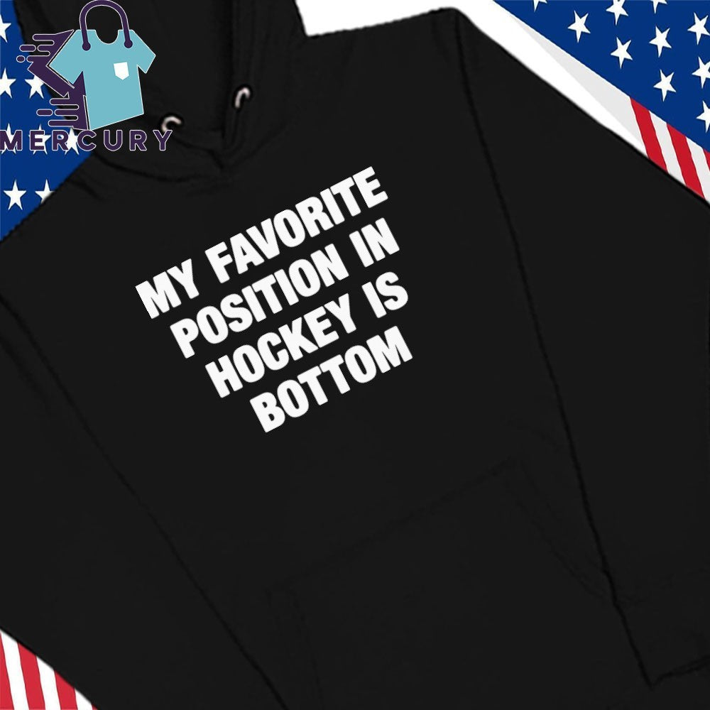 My Favorite Position In Hockey Is Bottom Shirt
