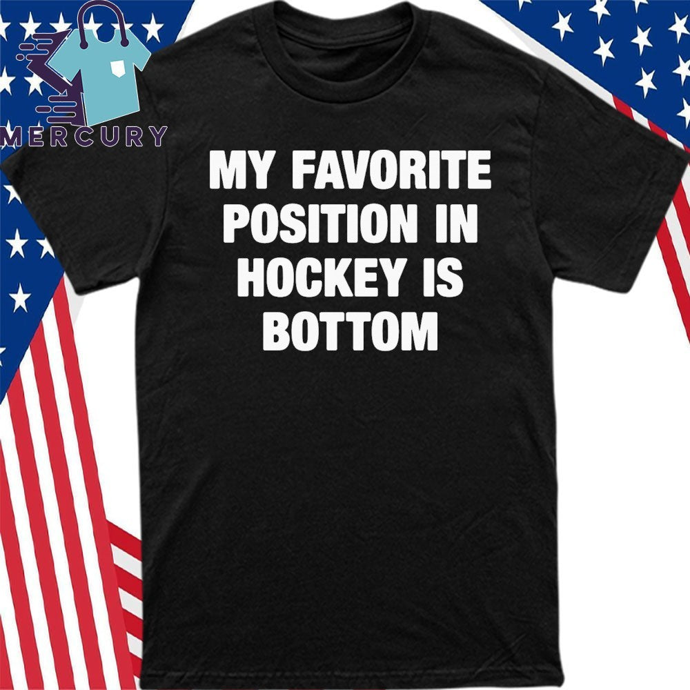 My Favorite Position In Hockey Is Bottom Shirt