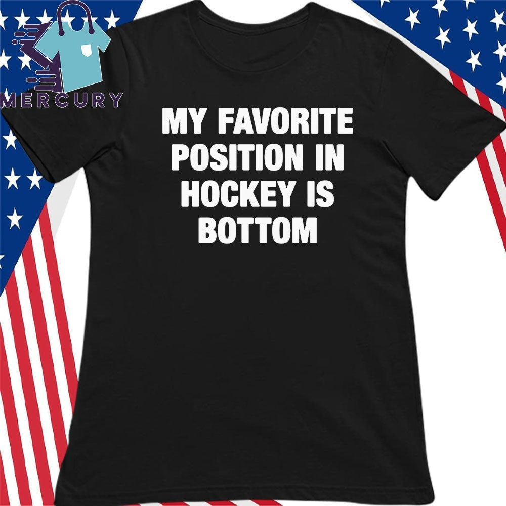 My Favorite Position In Hockey Is Bottom Shirt