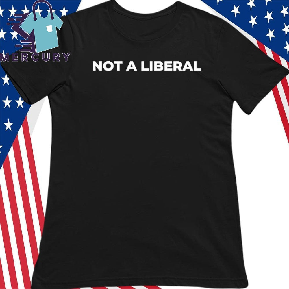 Not A Liberal Shirt