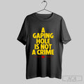 Official Official A Gaping Hole Is Not A Crime Sweater Tee Shirt 2025