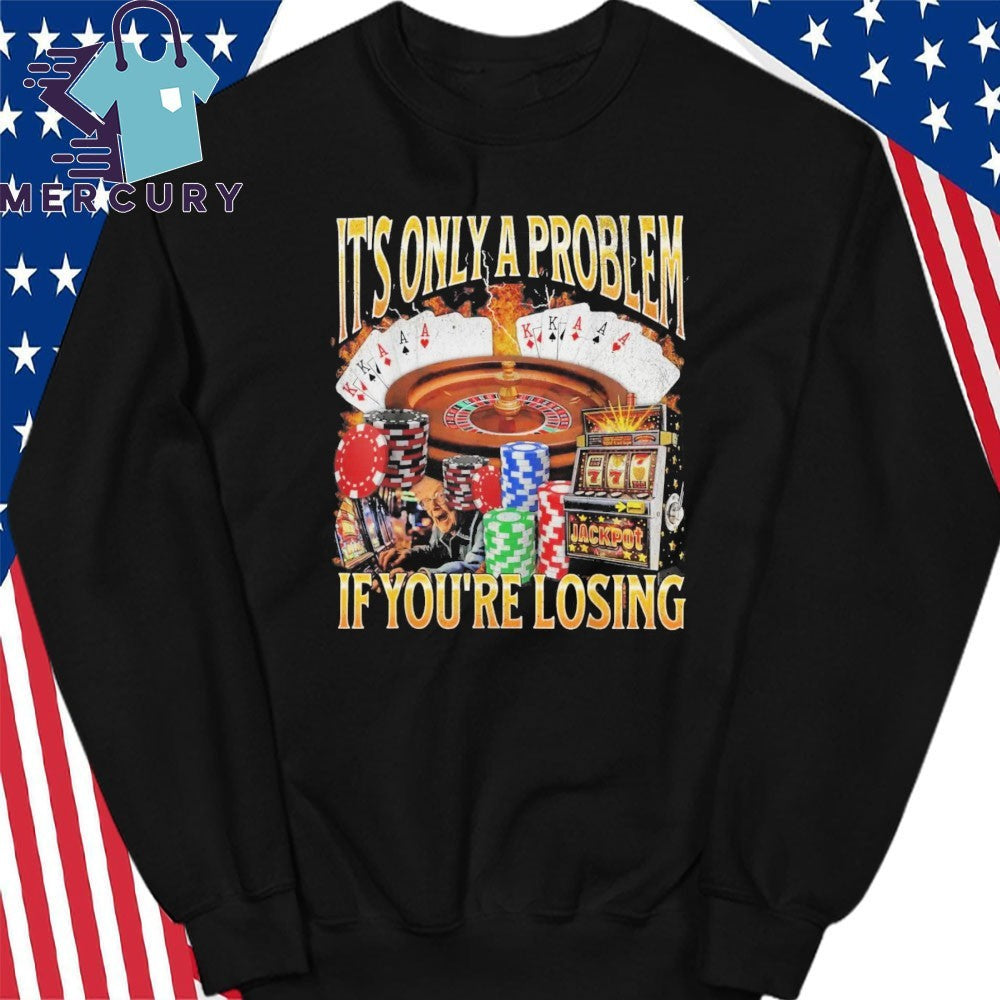 Only A Problem If You’re Losing Shirt