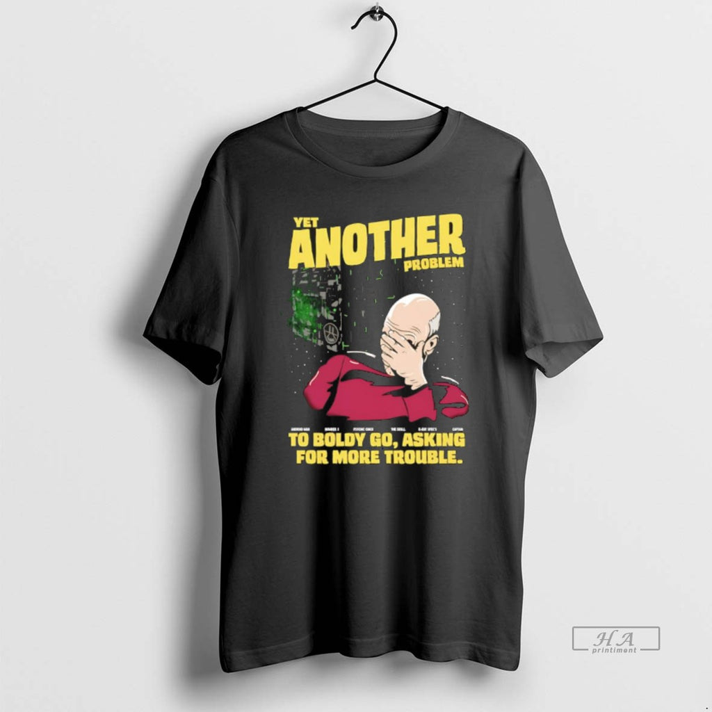 Official Patrick Stewart Yet Another Problem To Boldly Go Asking For More Trouble Meme T-Shirts, Hoodie, Sweatshirt