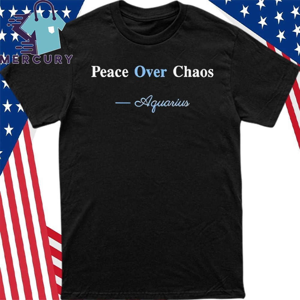 Peace Over Chaos Aquarius Shirt