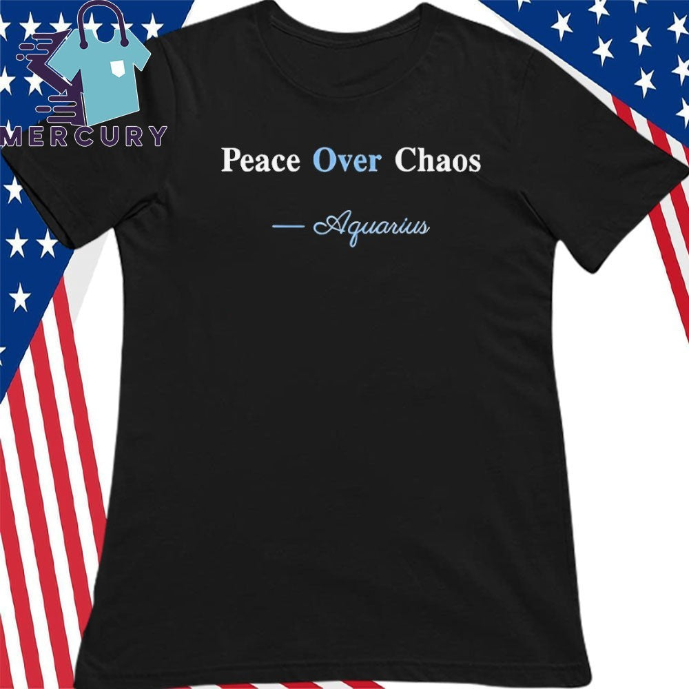 Peace Over Chaos Aquarius Shirt