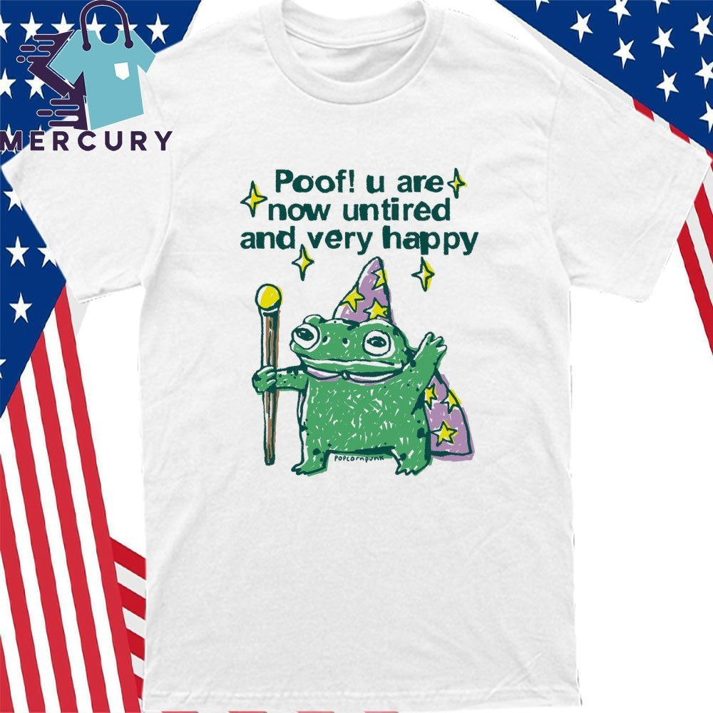 Poof! You Are Now Untired and Very Happy Frog Shirt