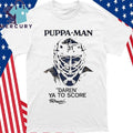 Puppa Man Daren Ya To Score Shirt