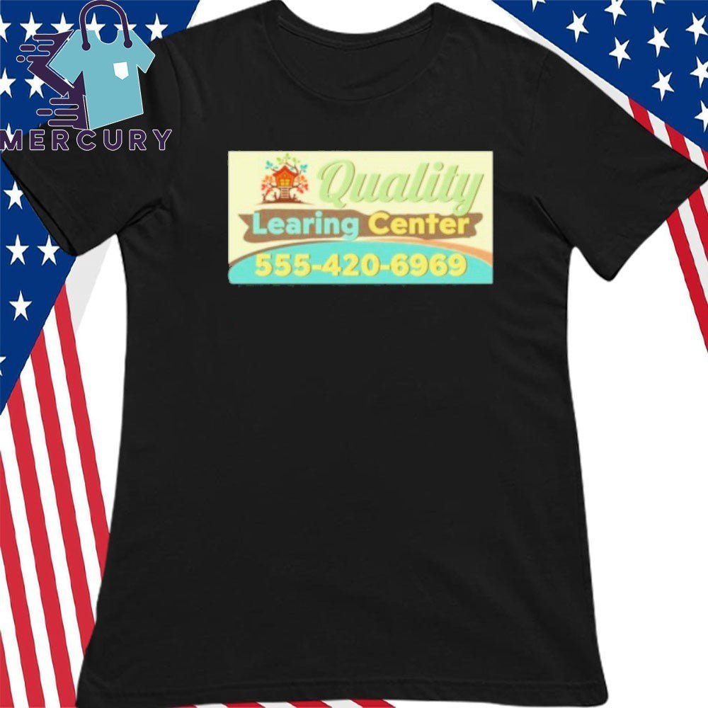 Quality Learing Center 555-420-6969 Shirt