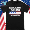 Radical Left Scum Apparently Shirt