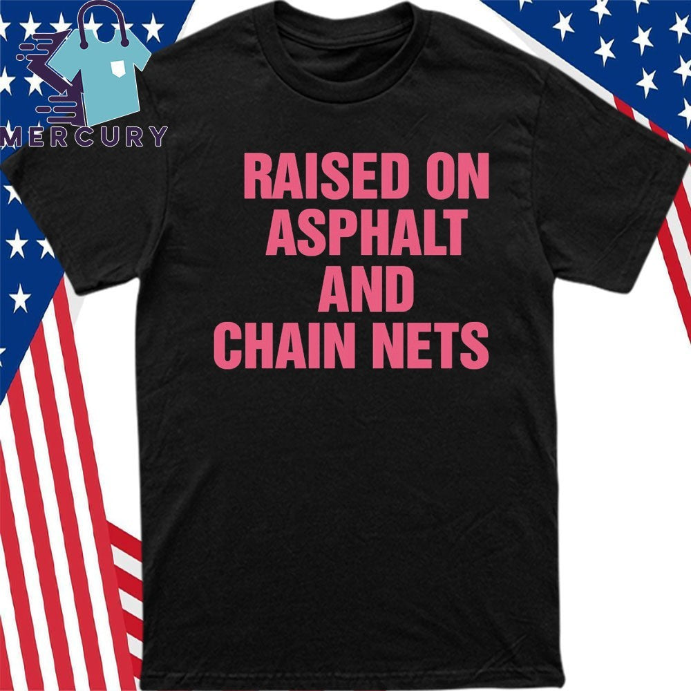 Raised On Asphalt And Chain Nets Shirt