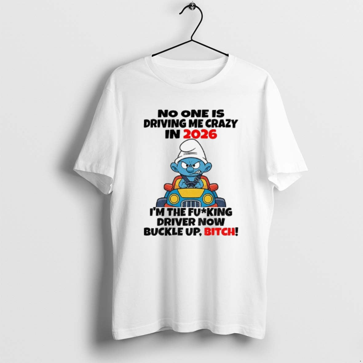 Official Smurf No One Is Driving Me Crazy In 2026 Im The Fucking Driver Now T-Shirts, Hoodie, Sweatshirt