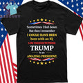 Sometimes I Feel Down But Then I Remember I Could Have Been Born With An IQ Low Enough To Think Trump Is An Amazing President Shirt