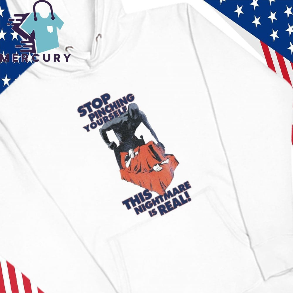 Stop Pinching Yourself This Nightmare Is Real Shirt