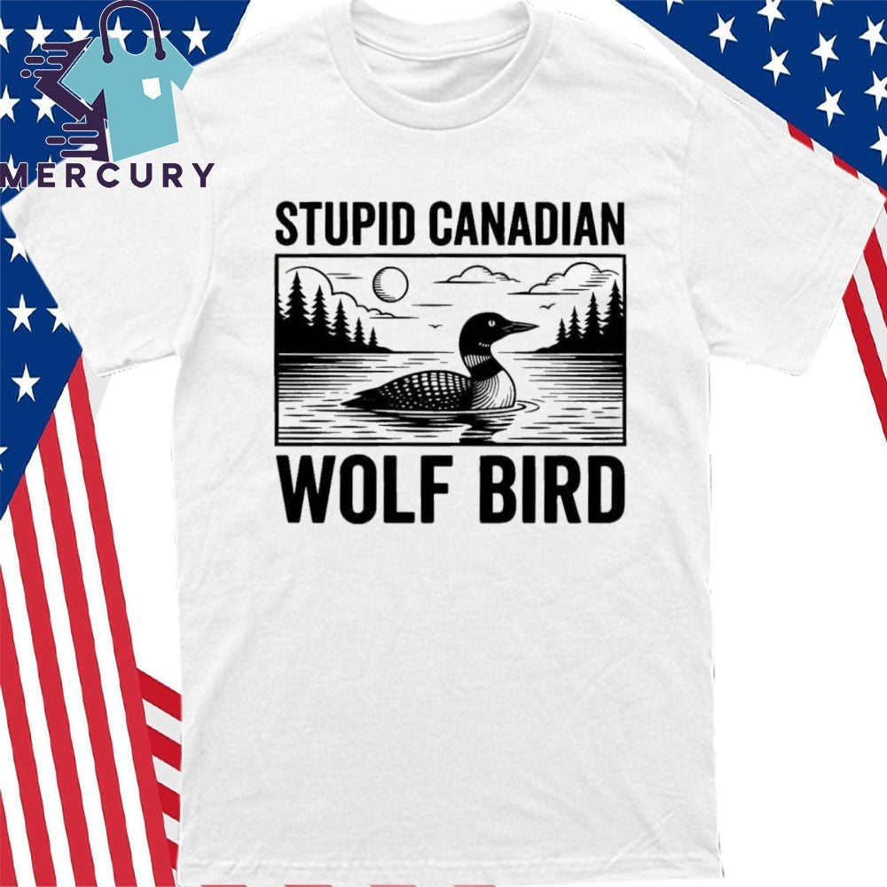 Stupid Canadian Wolf Bird Funny Loon Bird Shirt