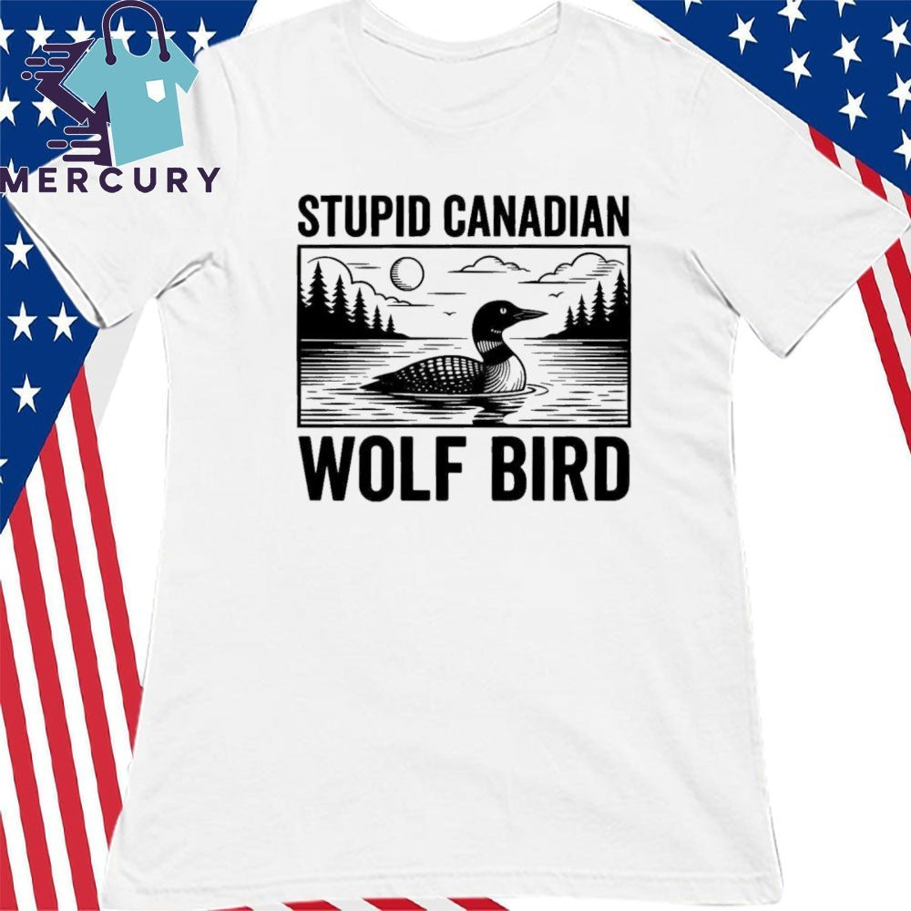 Stupid Canadian Wolf Bird Funny Loon Bird Shirt