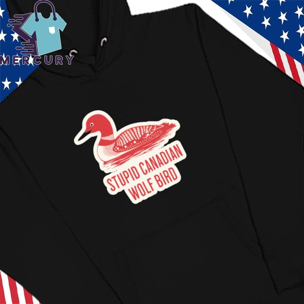 Stupid Canadian Wolf Bird Funny Loon Quote Shirt
