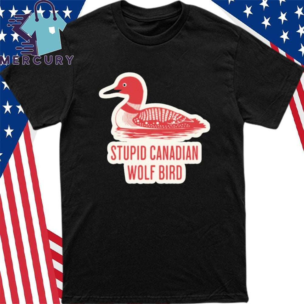 Stupid Canadian Wolf Bird Funny Loon Quote Shirt