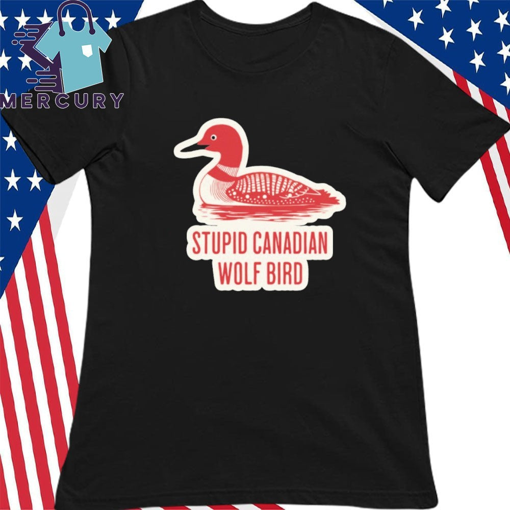 Stupid Canadian Wolf Bird Funny Loon Quote Shirt