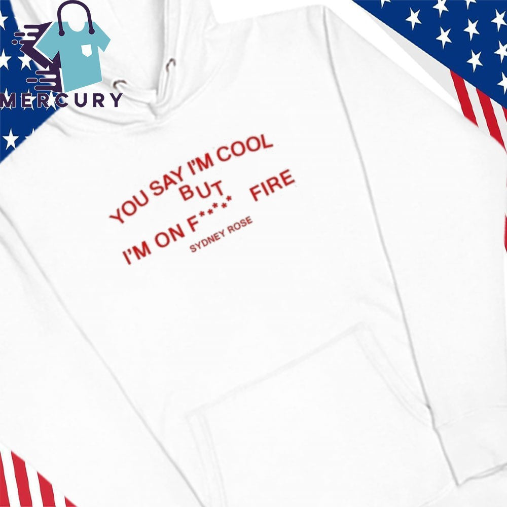 Sydney Rose You Say I’m Cool Shirt