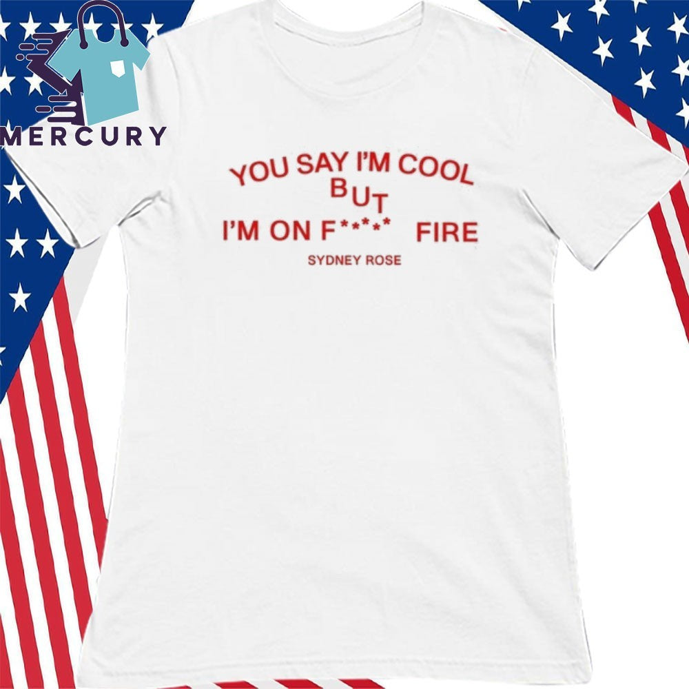 Sydney Rose You Say I’m Cool Shirt