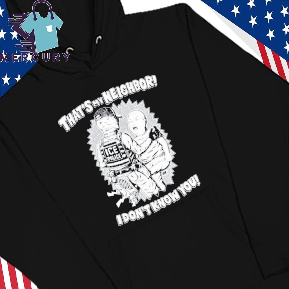 That’s My Neighbor I Don’t Know You Shirt