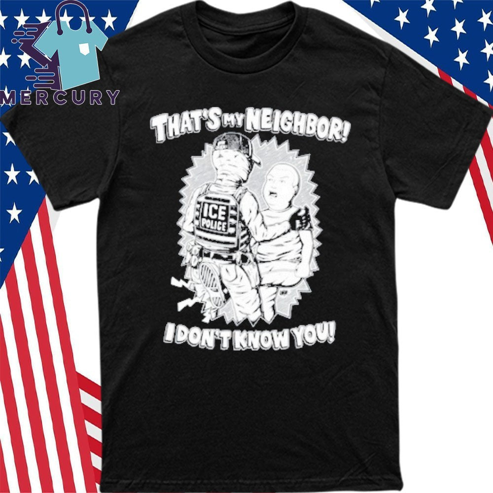 That’s My Neighbor I Don’t Know You Shirt