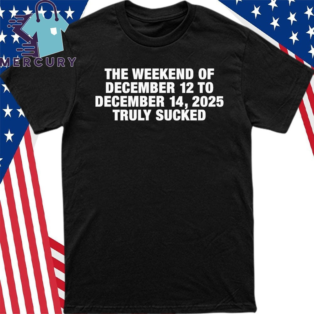 The Weekend Of December 12 To December 15, 2025 Truly Sucked Shirt
