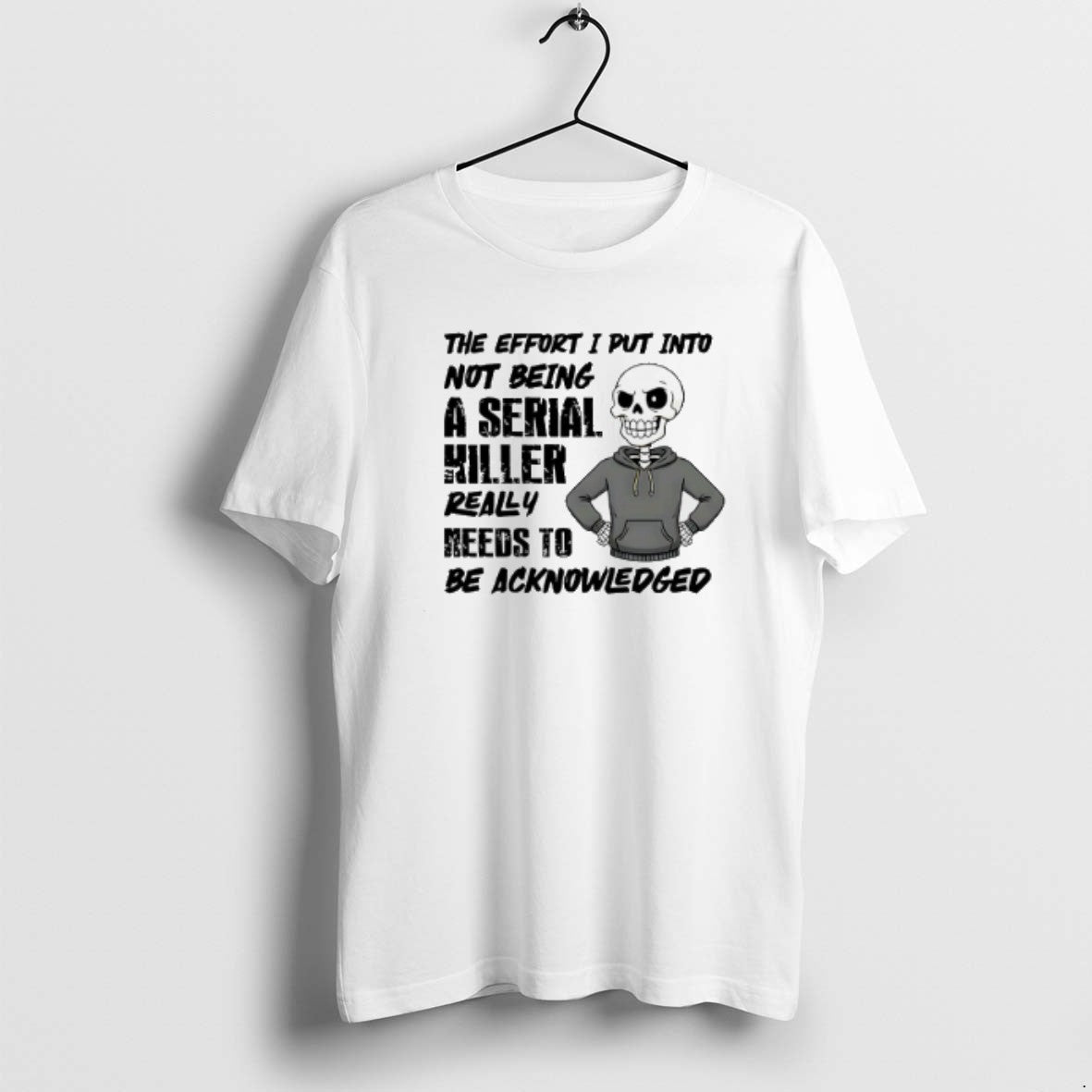 Official The Effort I Put Into Not Being A Serial Killer Really Needs To Be T-Shirts, Hoodie, Sweatshirt