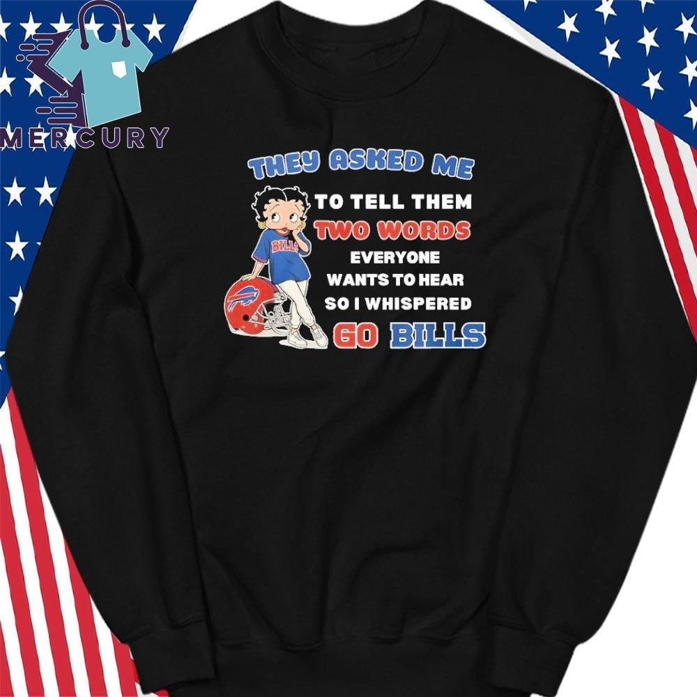 They Asked Me To Tell Them Two Words Everyone Wants To Hear So I Whispered Go Bills Shirt