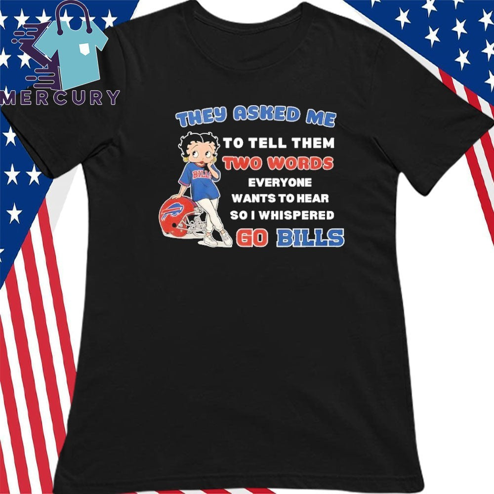 They Asked Me To Tell Them Two Words Everyone Wants To Hear So I Whispered Go Bills Shirt