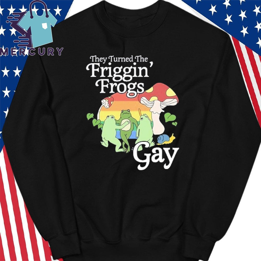 They Turned The Friggin’ Frogs Gay Funny Frog Shirt