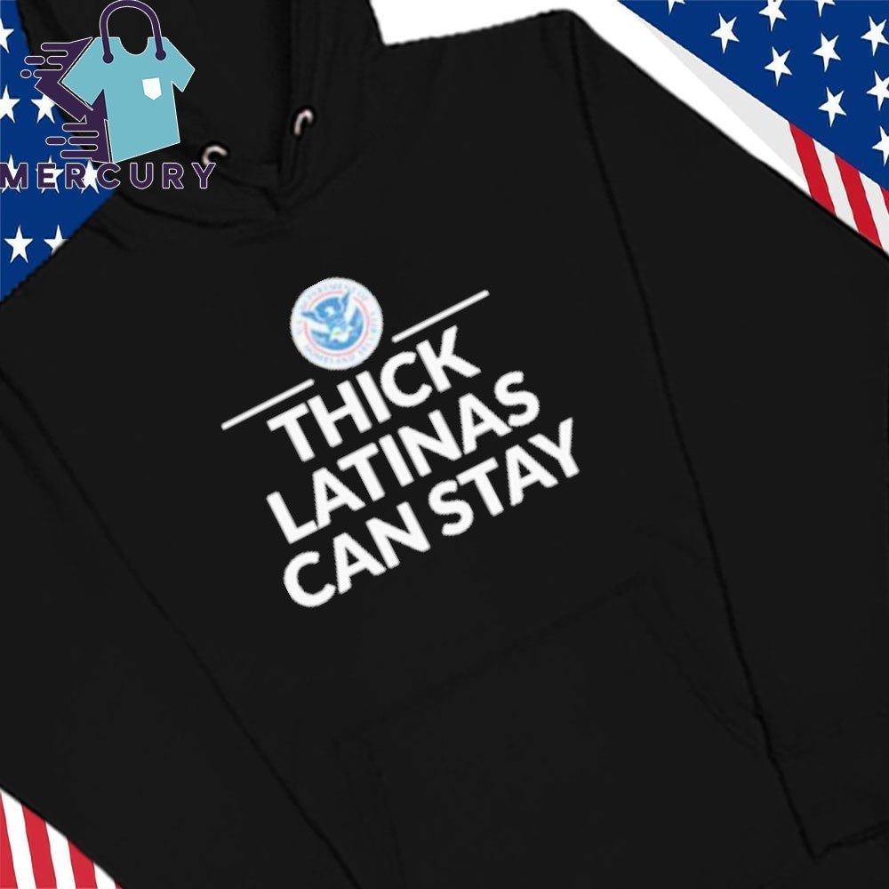 Thick Latinas Can Stay Department of Homeland Security Shirt