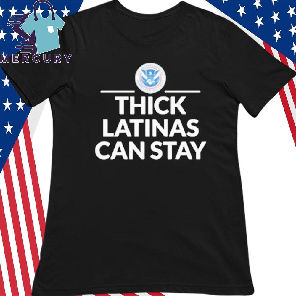 Thick Latinas Can Stay Department of Homeland Security Shirt