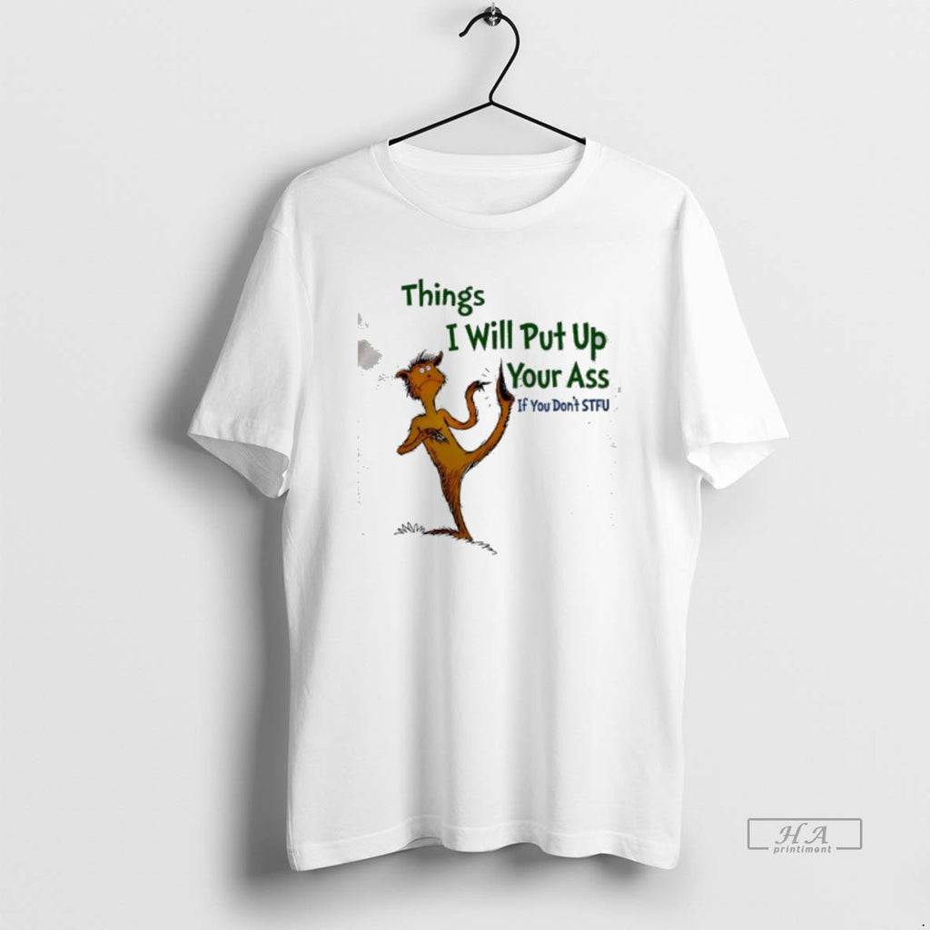 Official Things I Will Put Up Your Ass If You Dont Stfu T-Shirts, Hoodie, Sweatshirt | AU01DripNestTees.com