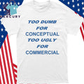 Too Dumb For Conceptual Tod Ugly For Commercial Shirt