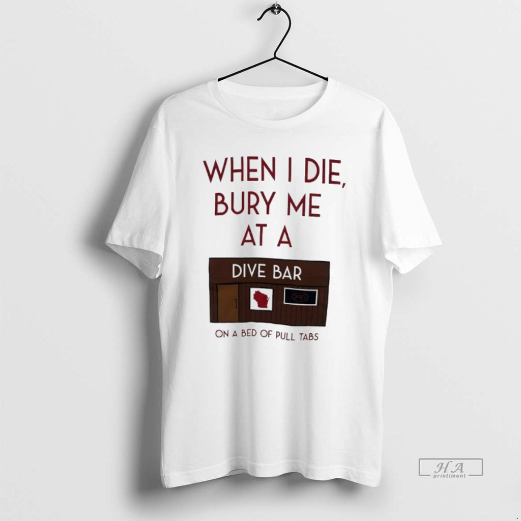 Official When I Die Bury Me At A Dive Bar On A Bed Of Pull T-Shirts, Hoodie, Sweatshirt | AU01DripNestTees.com