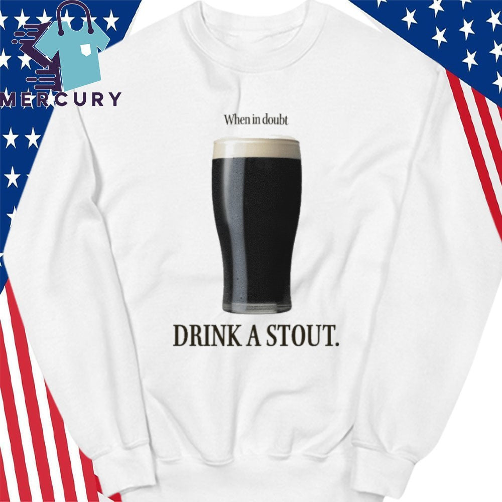 When In Doubt Drink A Stout Shirt