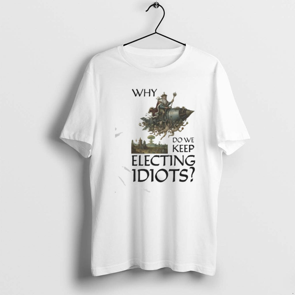 Official Why Do We Keep Electing Idiot King Graphic T-Shirts, Hoodie, Sweatshirt | AU01DripNestTees.com