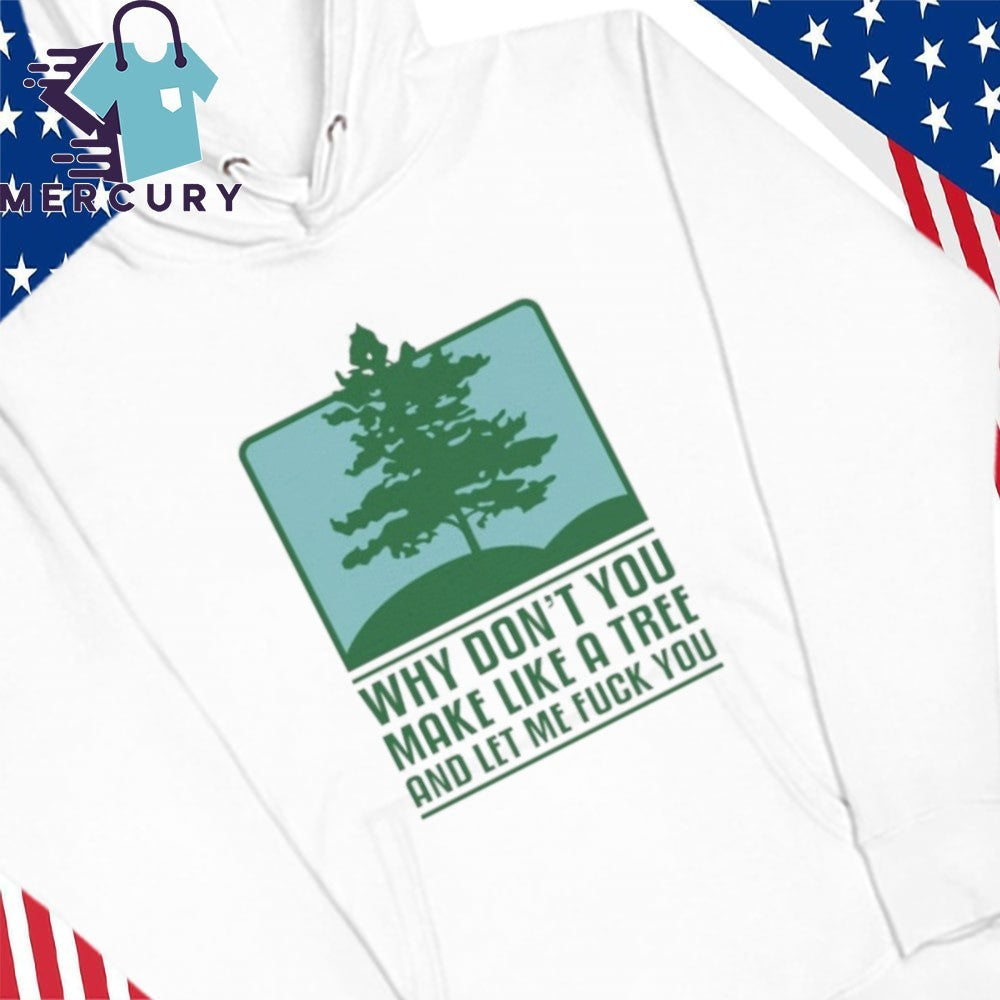 Why Don’t You Make Like A Tree And Let Me Fuck You Shirt