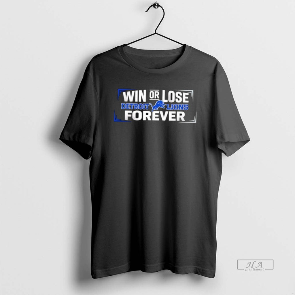 Official Win Or Lose Detroit Lions Forever T-Shirts, Hoodie, Sweatshirt | AU01DripNestTees.com