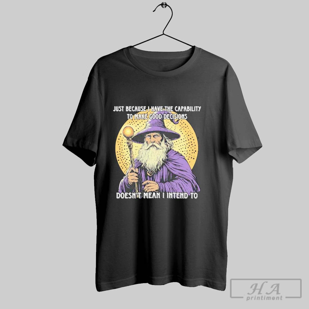 Official Wizard I Have The Capability To Make Good Decisions Doesnt Mean I Intend To