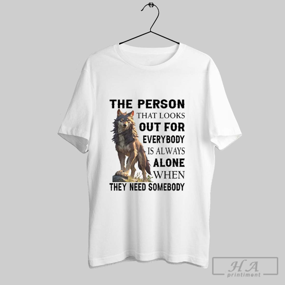 Official Wolf The Person That Looks Out For Everybody Is Always Alone When They Need
