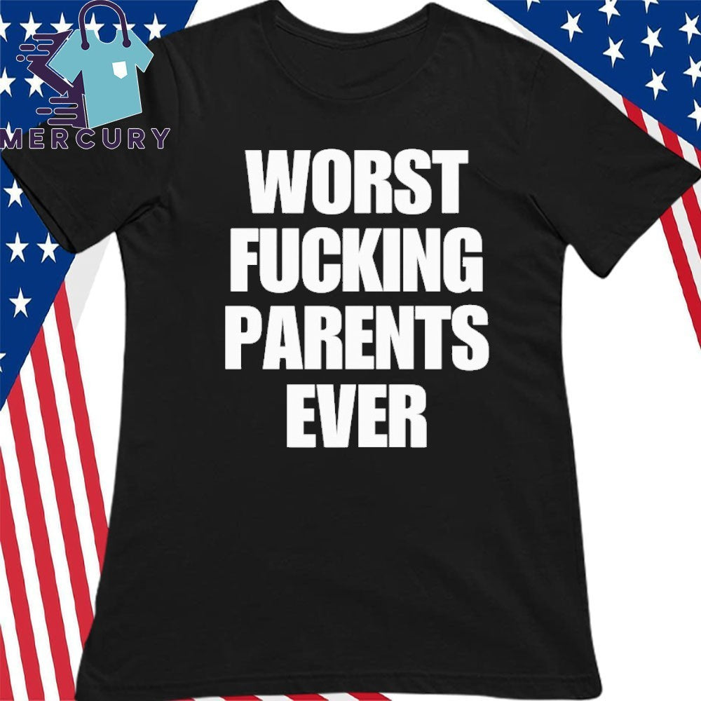 Worst Fucking Parents Ever Shirt