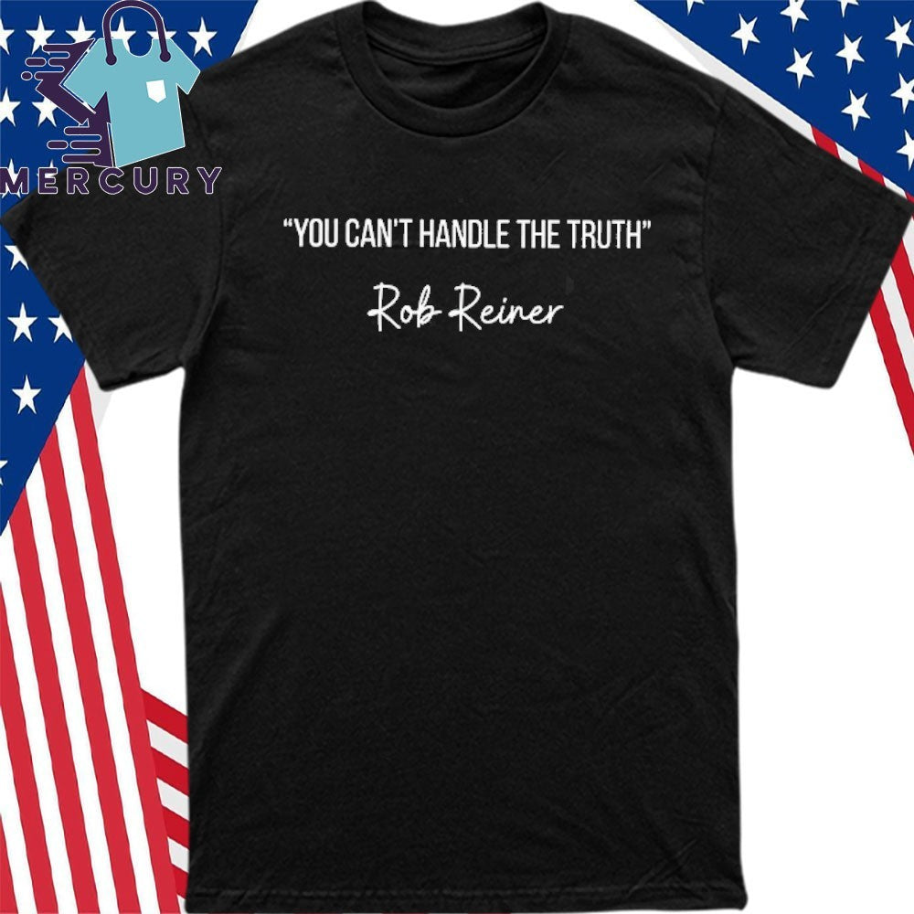 You Can’t Handle The Truth Rob Reiner Shirt