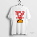 Official You Are The Ony Meat For My Taco Graphic T-Shirts, Hoodie, Sweatshirt | AU01DripNestTees.com