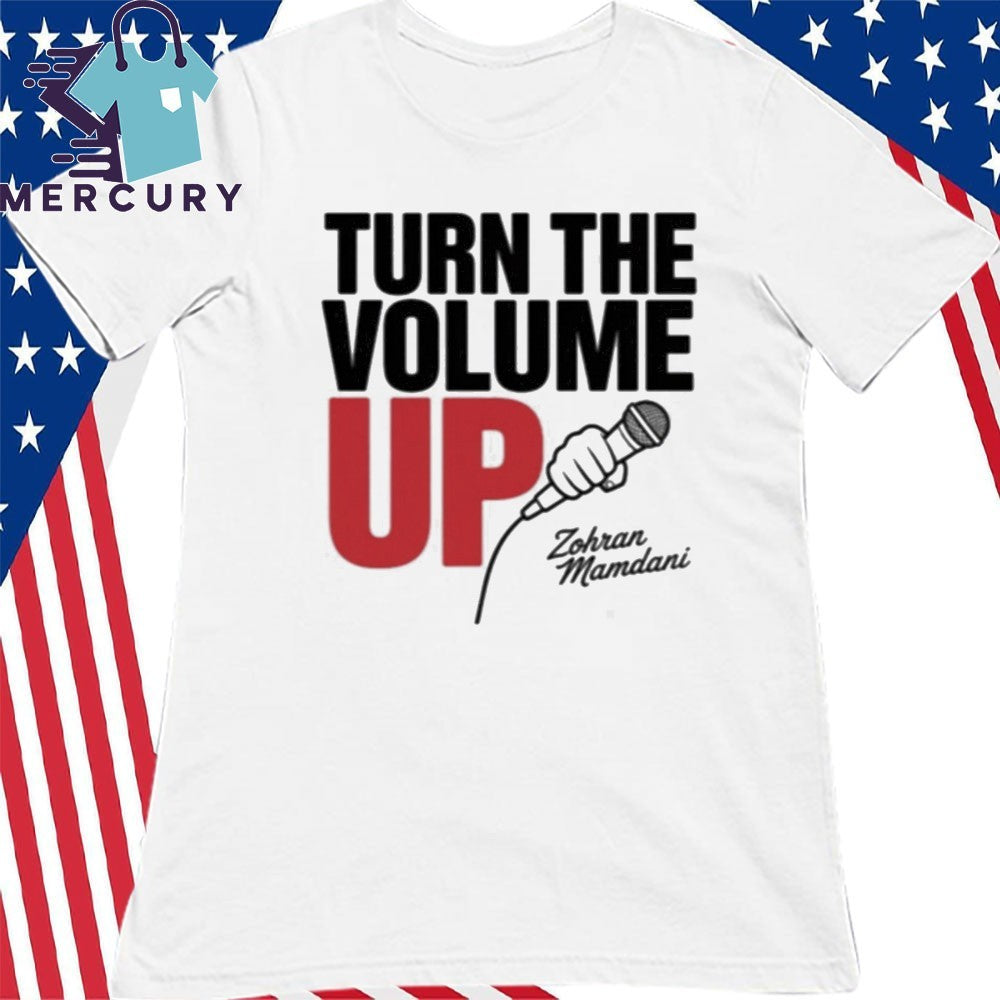 Zohran Mamdani Tells Donald Trump Turn the Volume Up Shirt