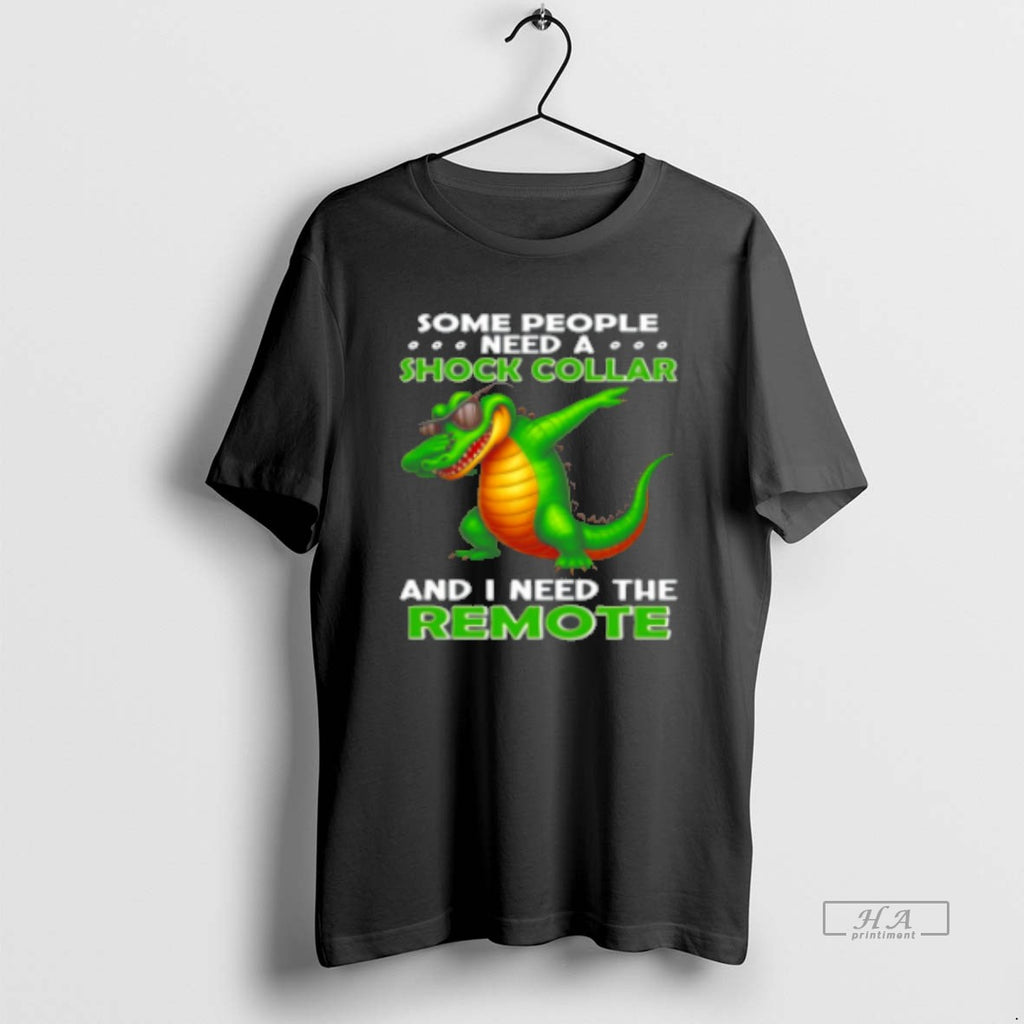 Official Alligator Some People Need A Shock Collar And I Need The Remote Classic Womens T-Shirts, Hoodie, Sweatshirt