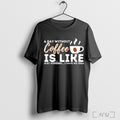 Officials A Day Without Coffee Is Like Just Kidding I Have No Idea