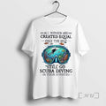Officials All Women Are Created Equal Only The Best Still Go Scuba Diving In Their T-Shirts, Hoodie, Sweatshirt