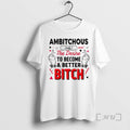 Officials Ambitchous The Desire To Become A Better Bitch T-Shirts, Hoodie, Sweatshirt | AU01DripNestTees.com
